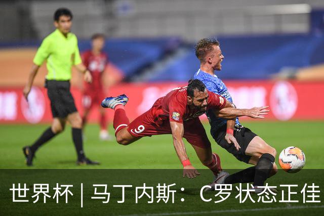 世界杯 | 马丁内斯：C罗状态正佳