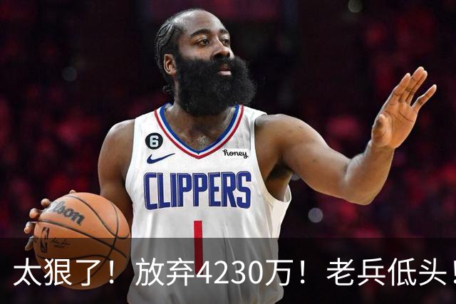 太狠了！放弃4230万！老兵低头！自降身价吗？