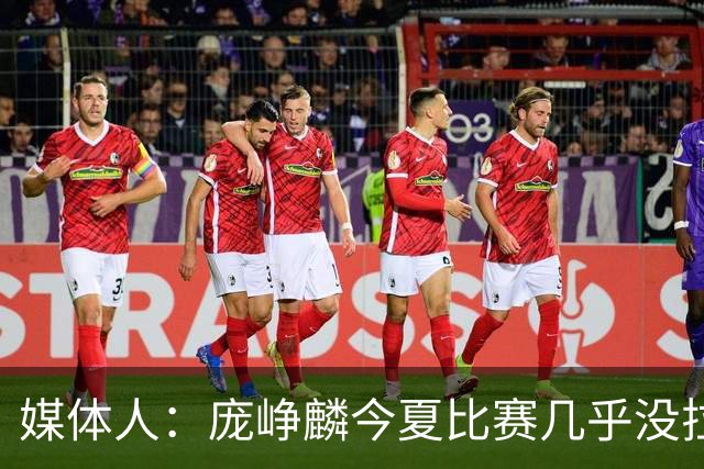 媒体人：庞峥麟今夏比赛几乎没拉过 李悦洲未来会是后卫重要人选