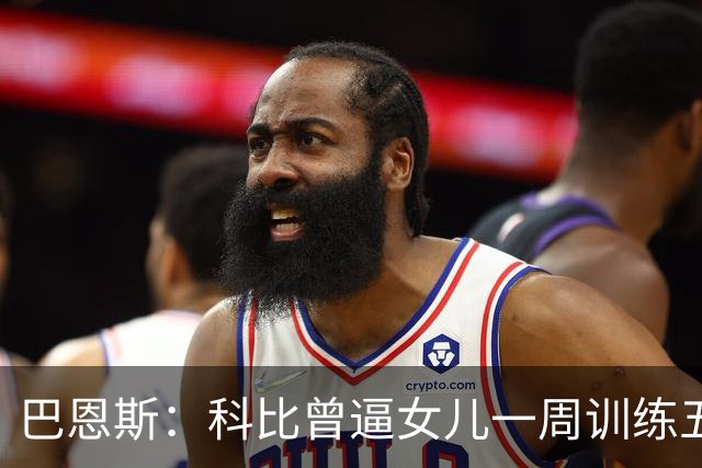 巴恩斯：科比曾逼女儿一周训练五天 学三角进攻 总给我孩子邮新鞋