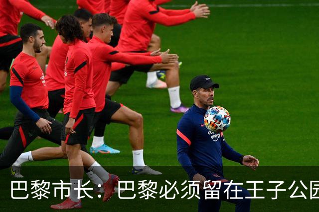 巴黎市长：巴黎必须留在王子公园，希望接下来几个月内有好消息