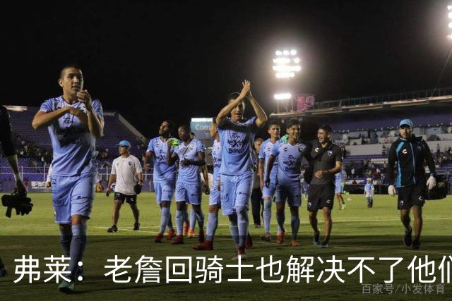 弗莱：老詹回骑士也解决不了他们内讧的问题 真不该去趟浑水