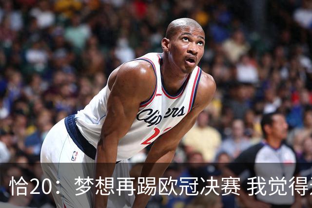 恰20：梦想再踢欧冠决赛 我觉得退役后我能当土耳其足协主席