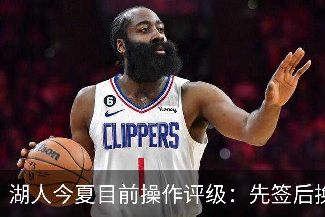 湖人今夏目前操作评级：先签后换引进凯斯勒A 给里夫斯大合同A