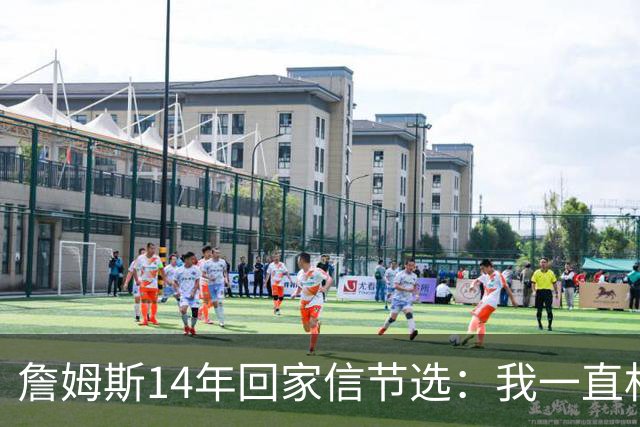 詹姆斯14年回家信节选：我一直相信我会回到克城 在那里结束生涯