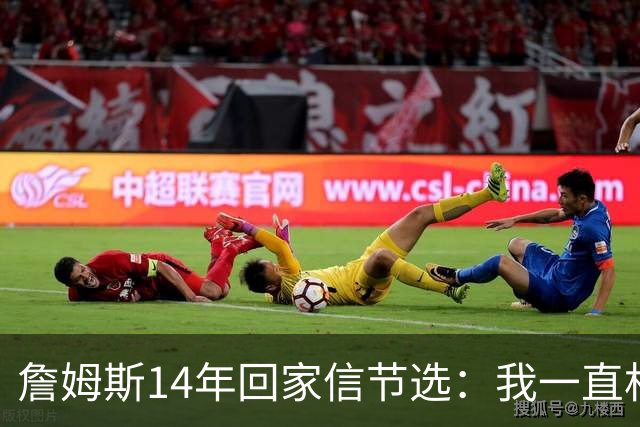 詹姆斯14年回家信节选：我一直相信我会回到克城 在那里结束生涯