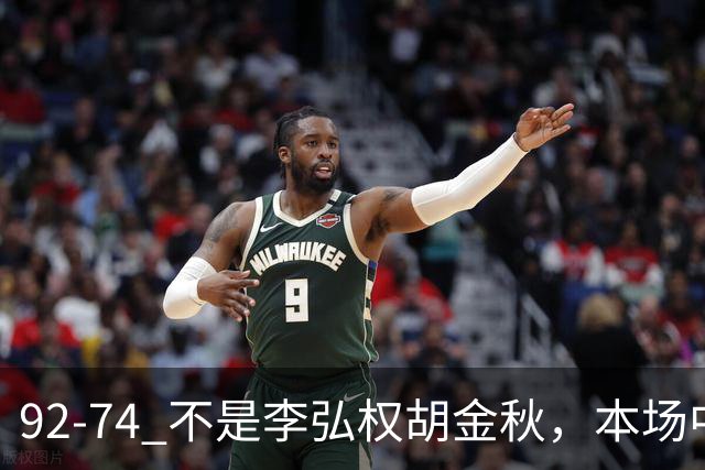92-74 不是李弘权胡金秋，本场中国男篮最佳是他 12投6中轰下5记三分