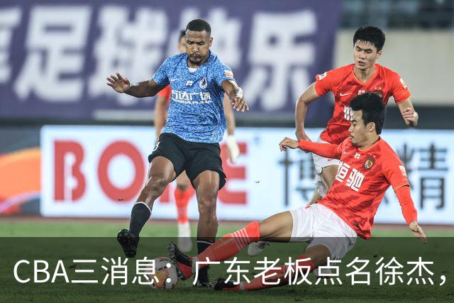 CBA三消息：广东老板点名徐杰，郭艾伦面临选择，上海队有情有义