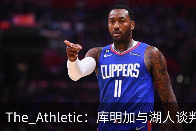 The Athletic：库明加与湖人谈判陷僵局，双方分歧重大